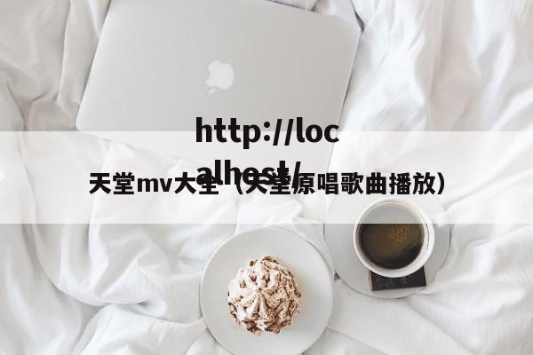 天堂mv大全(天堂原唱歌曲播放)
